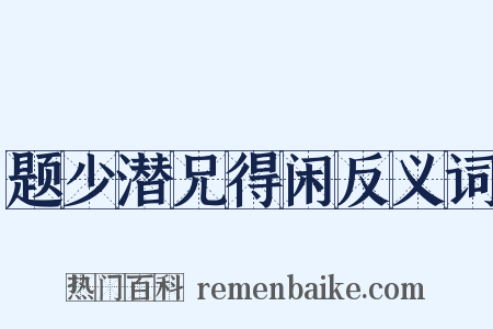 题少潜兄得闲反义词是什么意思的图片